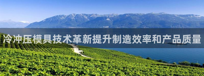 太阳集团2018登录网址是多少：冷冲压模具技术革新提升制造效率和产品质量