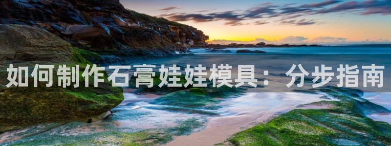 太阳集团tcy8722电子游戏：如何制作石膏娃娃模具：分步指南