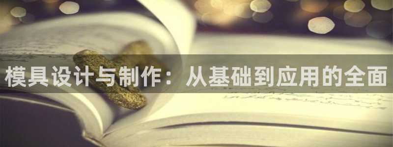 太阳集团是什么公司：模具设计与制作：从基础到应用的全面