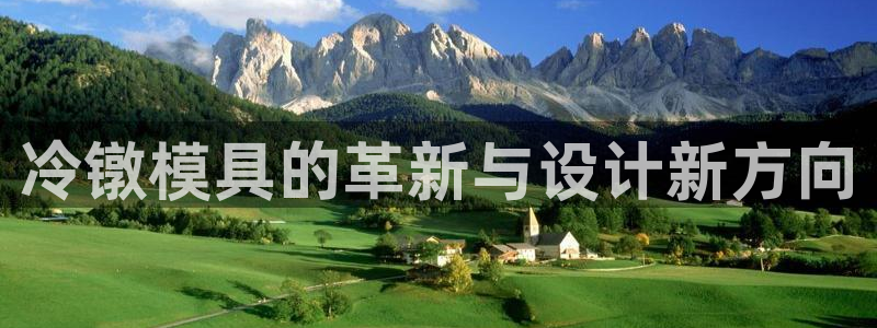 太阳集团影视：冷镦模具的革新与设计新方向
