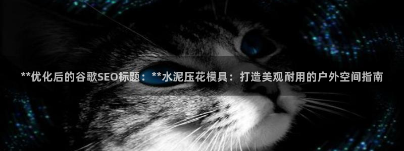 太阳诚集团下载：**优化后的谷歌SEO标题：**水泥压花模具：打造美观耐用的户外空间指南
