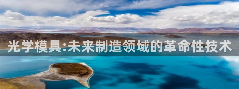 太阳控股集团：光学模具:未来制造领域的革命性技术